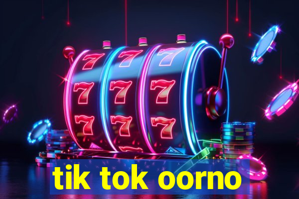 tik tok oorno